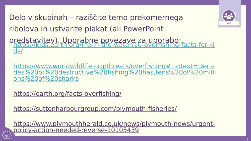 Delo v skupinah – raziščite temo prekomernega ribolova in ustvarite plakat (ali PowerPoint predstavitev). Uporabne povezave za uporabo: