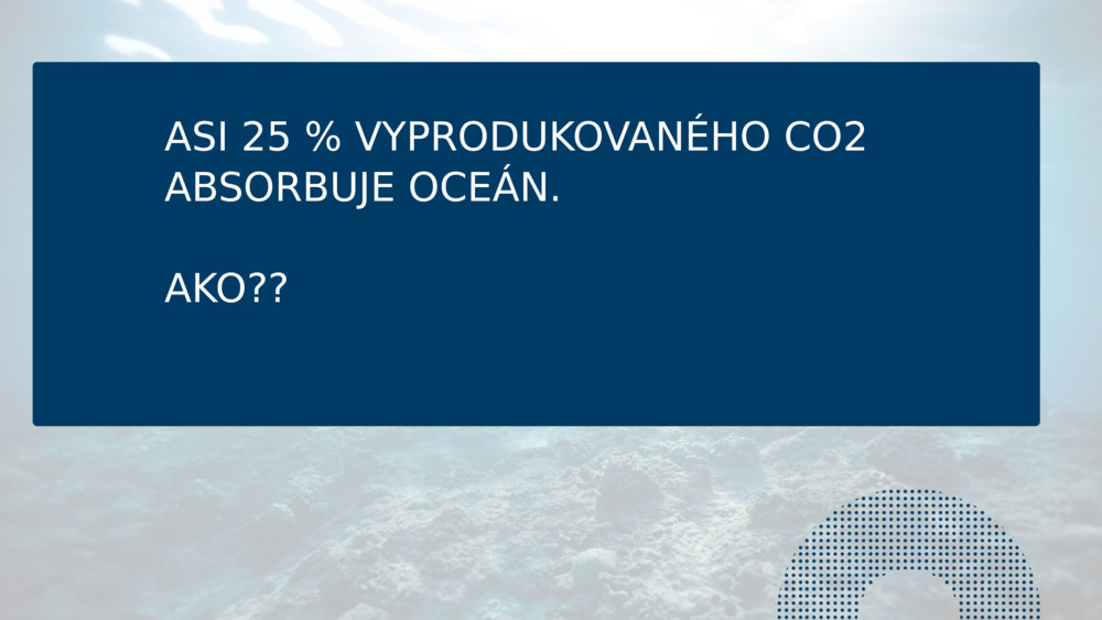 ASI 25 % VYPRODUKOVANÉHO CO2 ABSORBUJE OCEÁN.